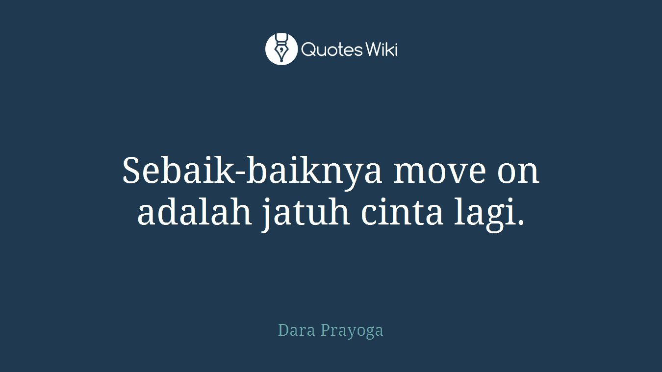 Sebaik-baiknya move on adalah jatuh cinta lagi.