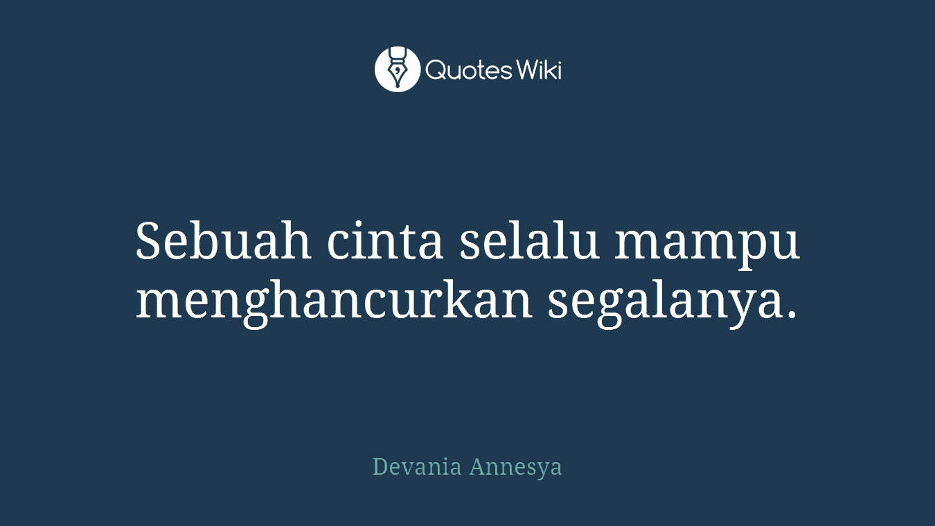 Sebuah cinta selalu mampu menghancurkan segalanya.