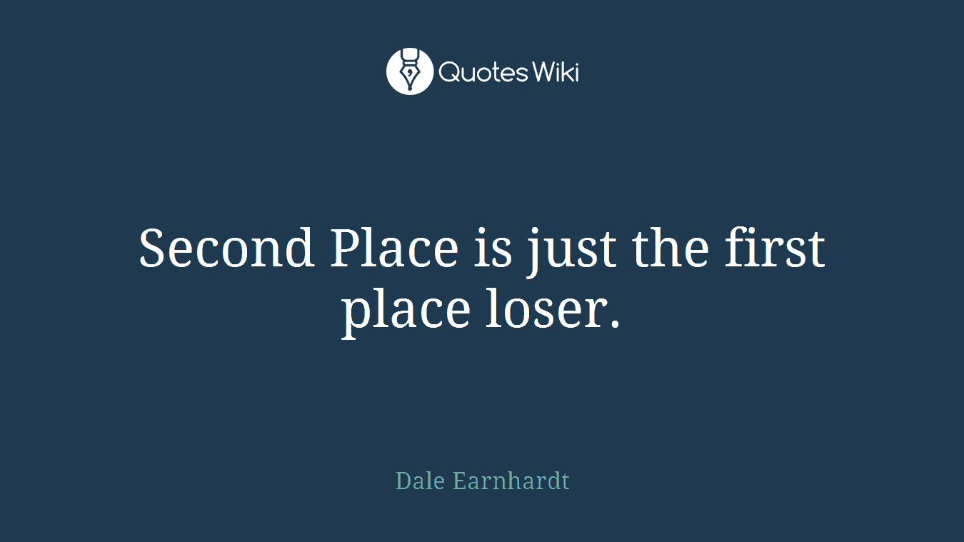 Second Place is just the first place loser.