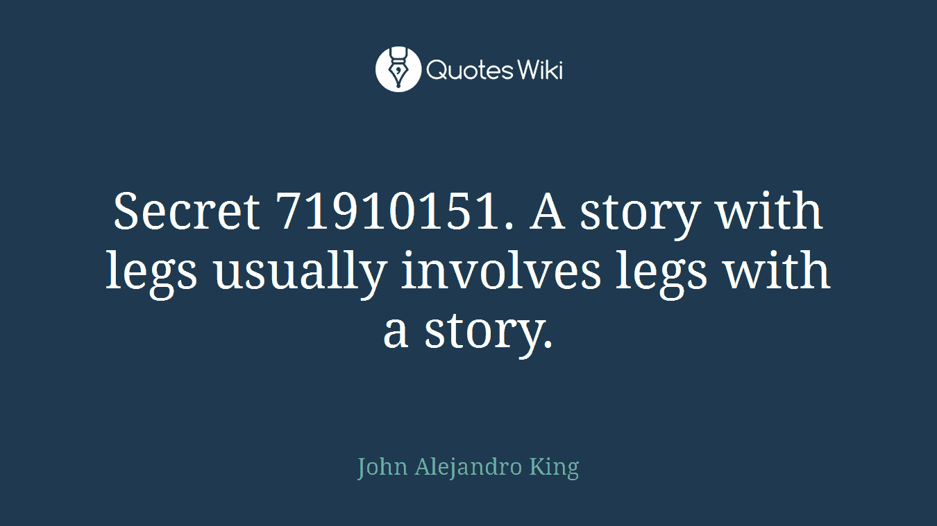 Secret 71910151. A story with legs usually involves legs with a story.