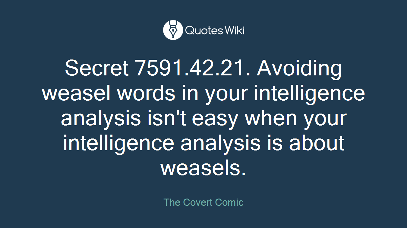 Secret 7591.42.21. Avoiding weasel words in your intelligence analysis isn't easy when your intelligence analysis is about weasels.
