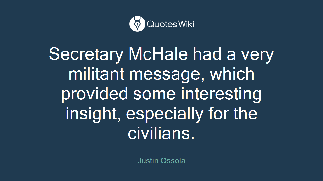 Secretary McHale had a very militant message, which provided some interesting insight, especially for the civilians.