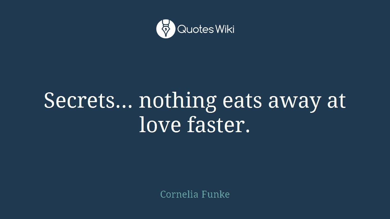 Secrets... nothing eats away at love faster.