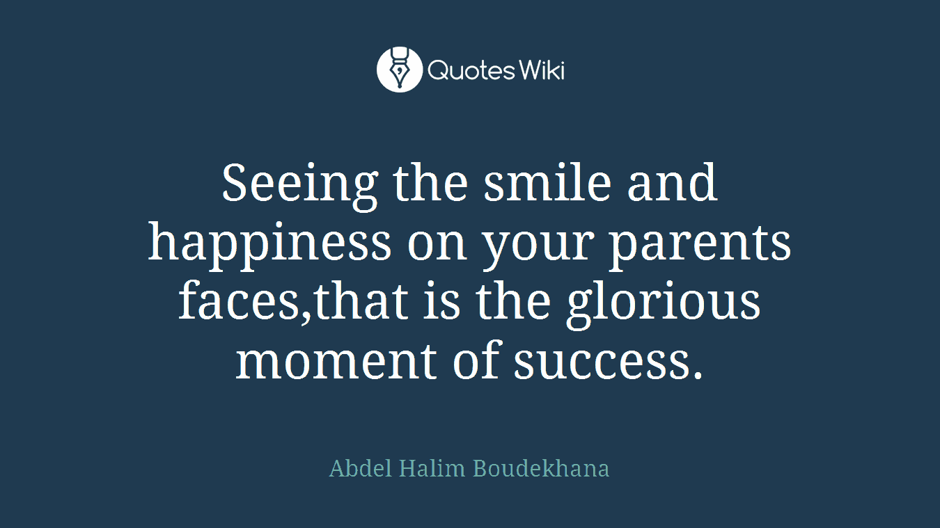 Seeing the smile and happiness on your parents faces,that is the glorious moment of success.