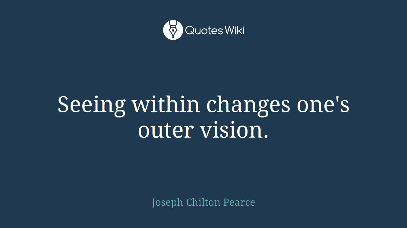 Seeing within changes one's outer vision.