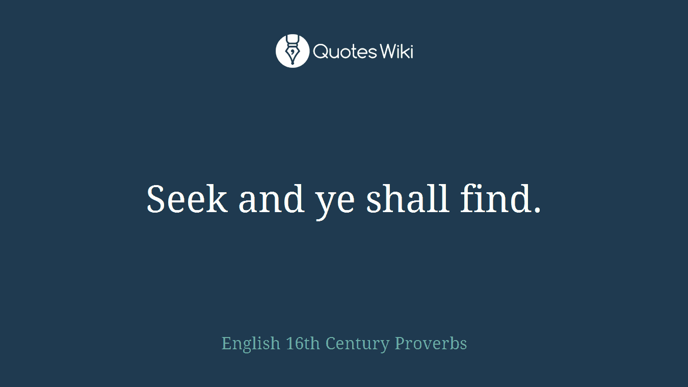 Seek and ye shall find.