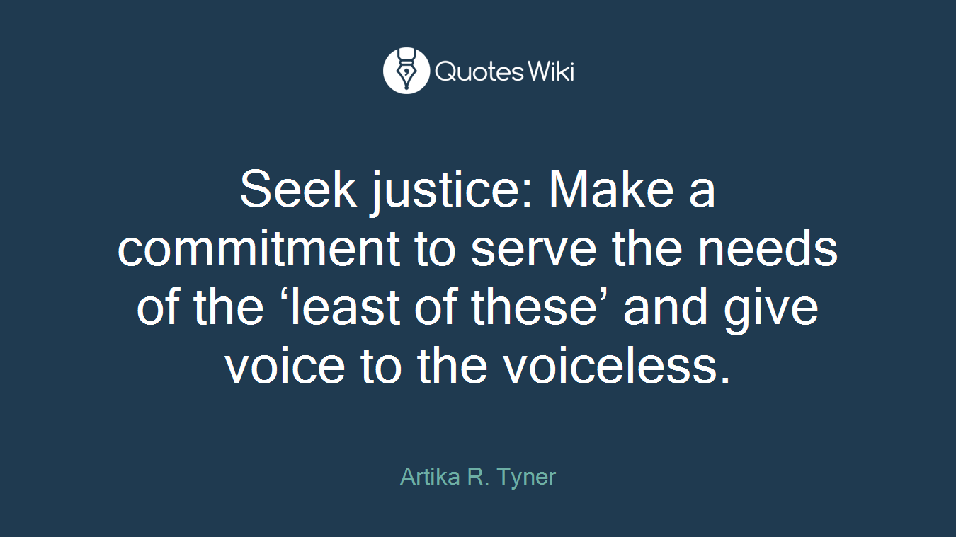 Seek justice: Make a commitment to serve the needs of the ‘least of these’ and give voice to the voiceless.