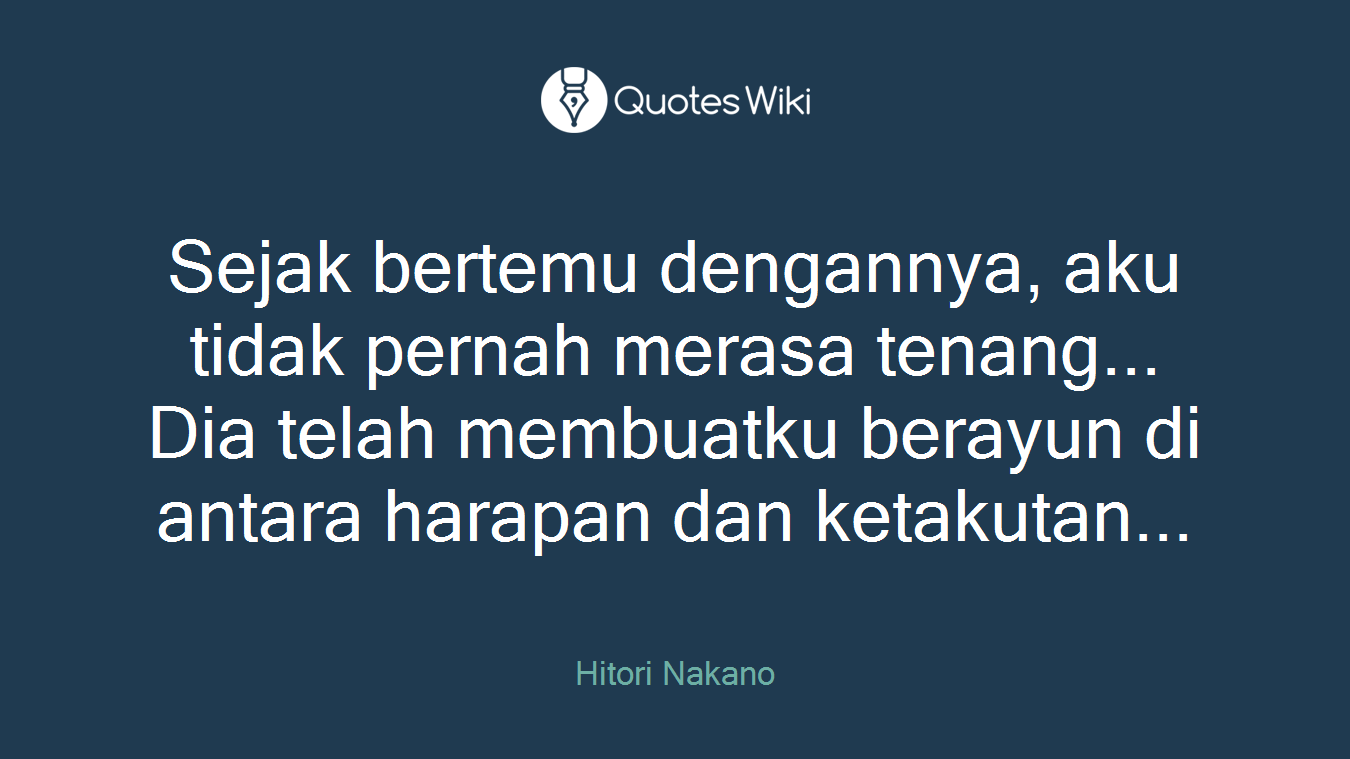 Sejak bertemu dengannya, aku tidak pernah merasa tenang... Dia telah membuatku berayun di antara harapan dan ketakutan...