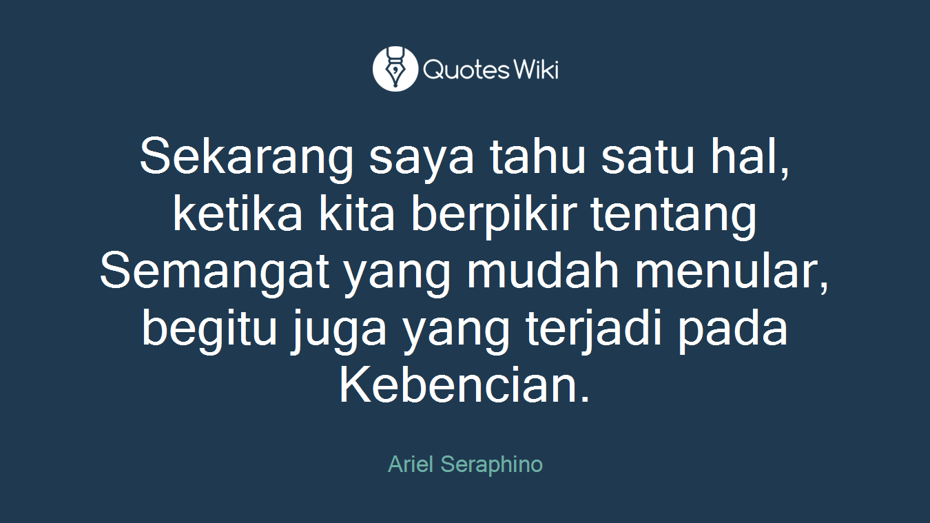 Sekarang saya tahu satu hal, ketika kita berpikir tentang Semangat yang mudah menular, begitu juga yang terjadi pada Kebencian.