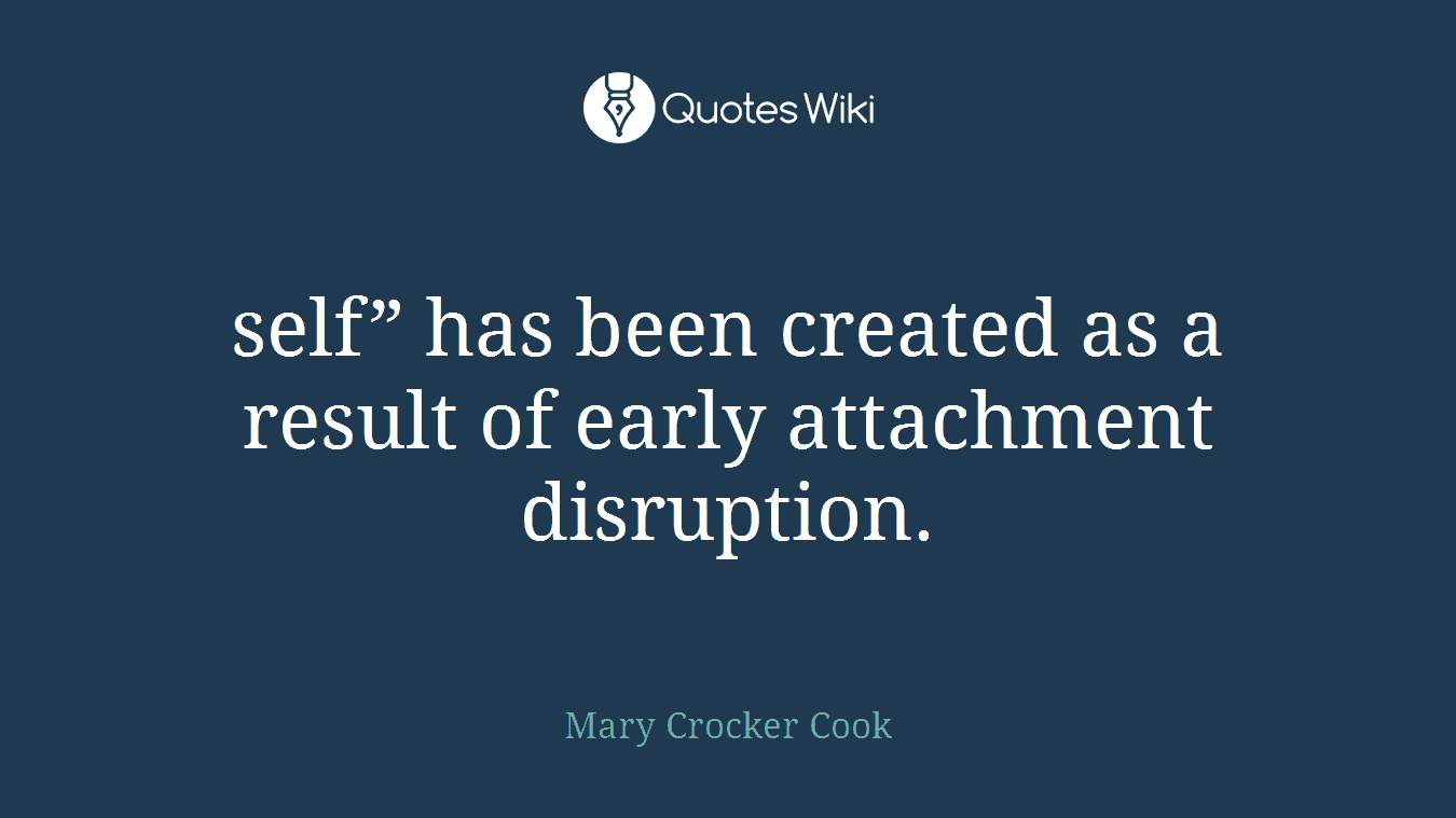 self” has been created as a result of early attachment disruption.