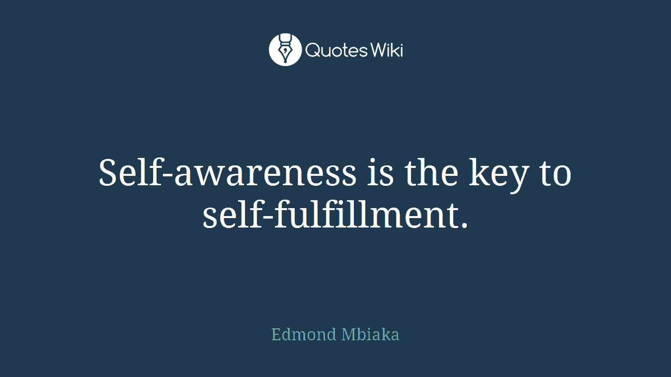 Self-awareness is the key to self-fulfillment.
