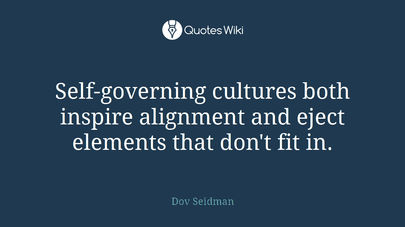 Self-governing cultures both inspire alignment and eject elements that don't fit in.