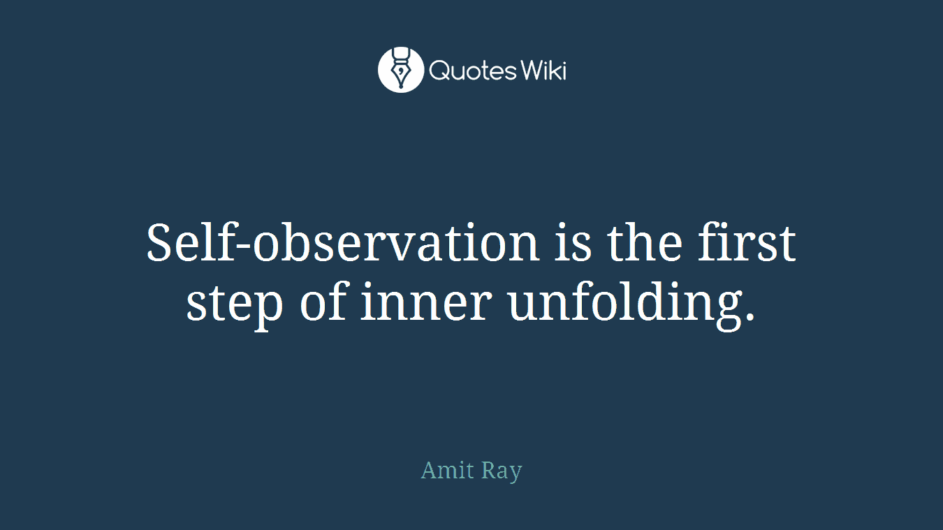 Self-observation is the first step of inner unfolding.