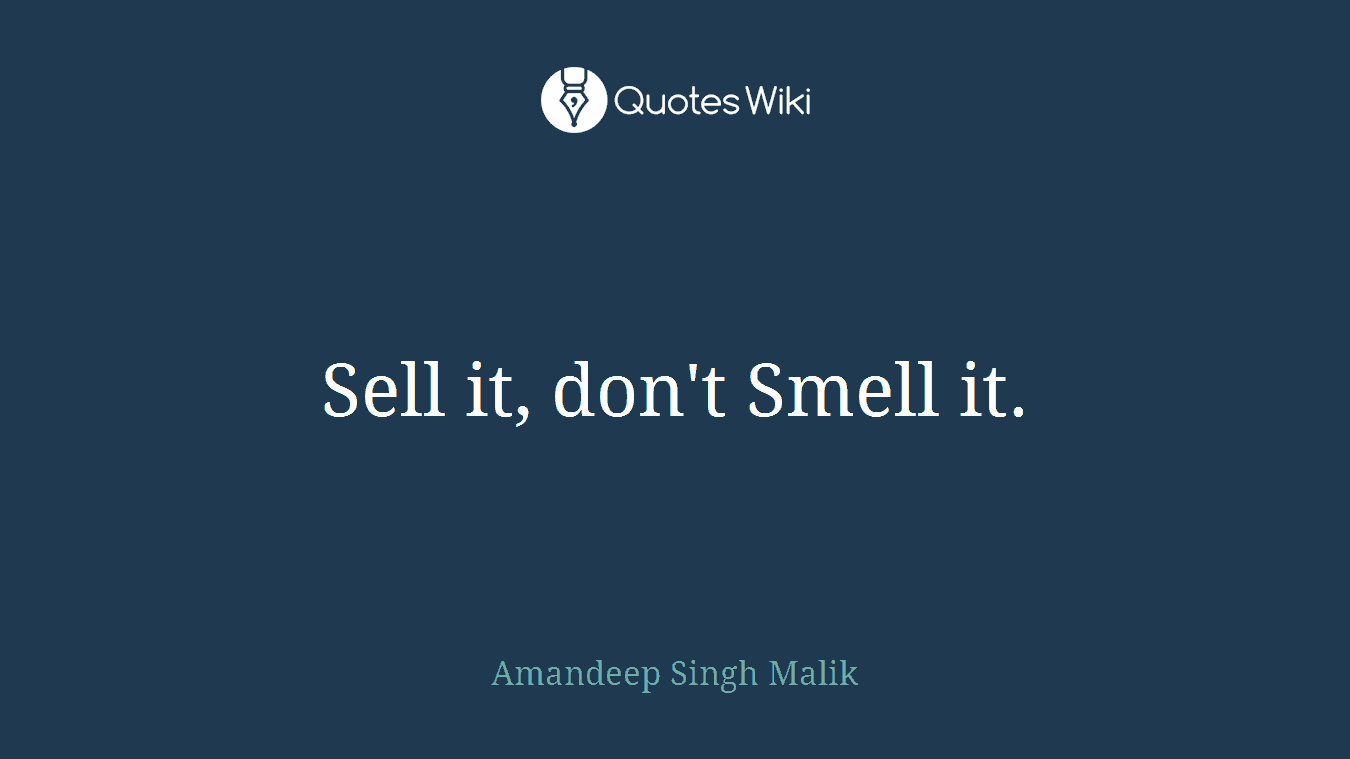 Sell it, don't Smell it.