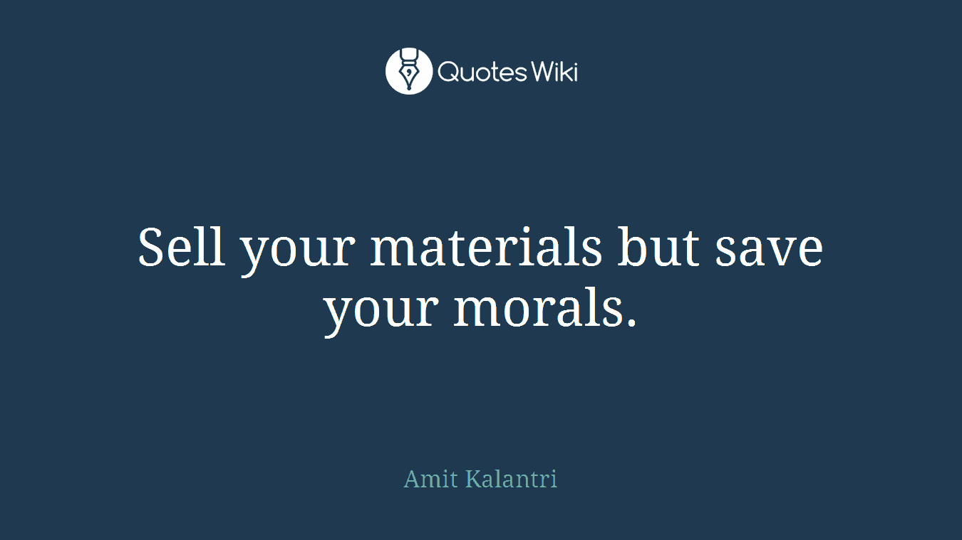 Sell your materials but save your morals.