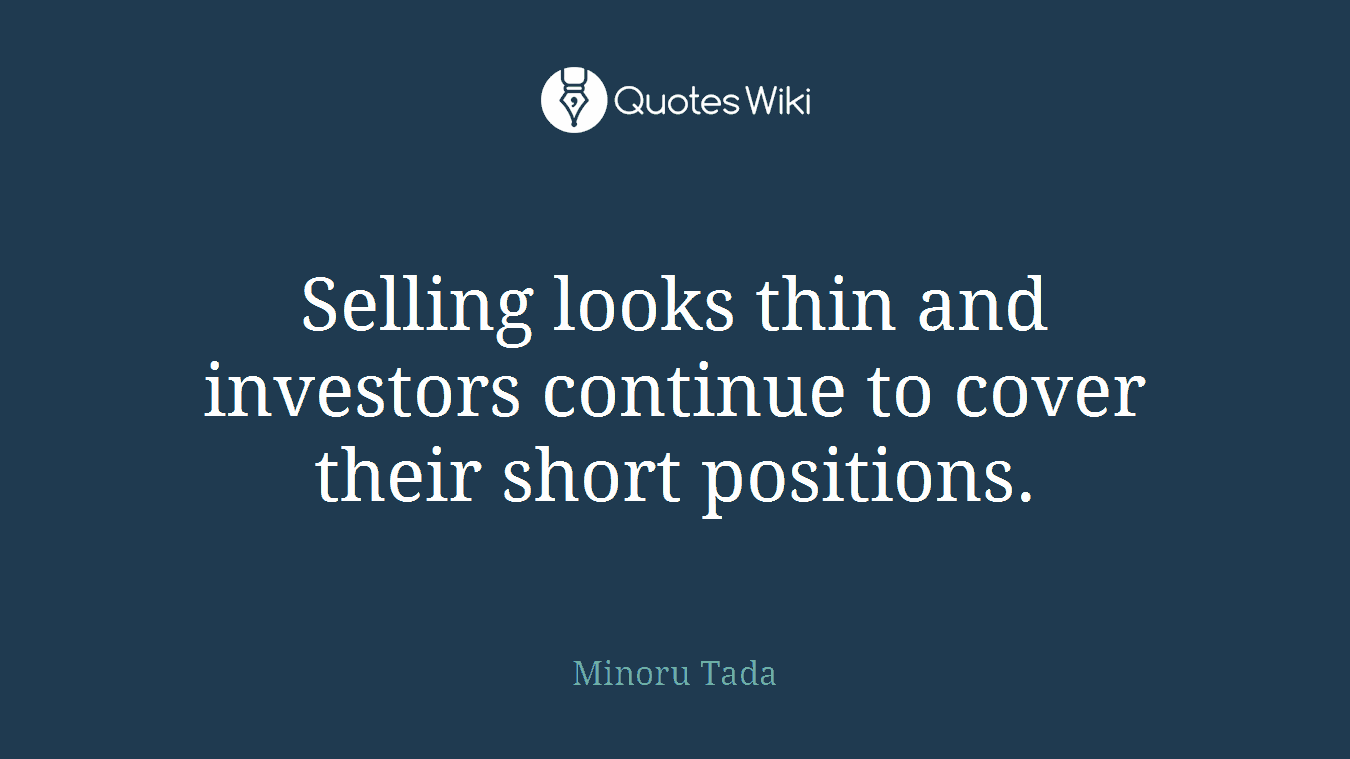 Selling looks thin and investors continue to cover their short positions.