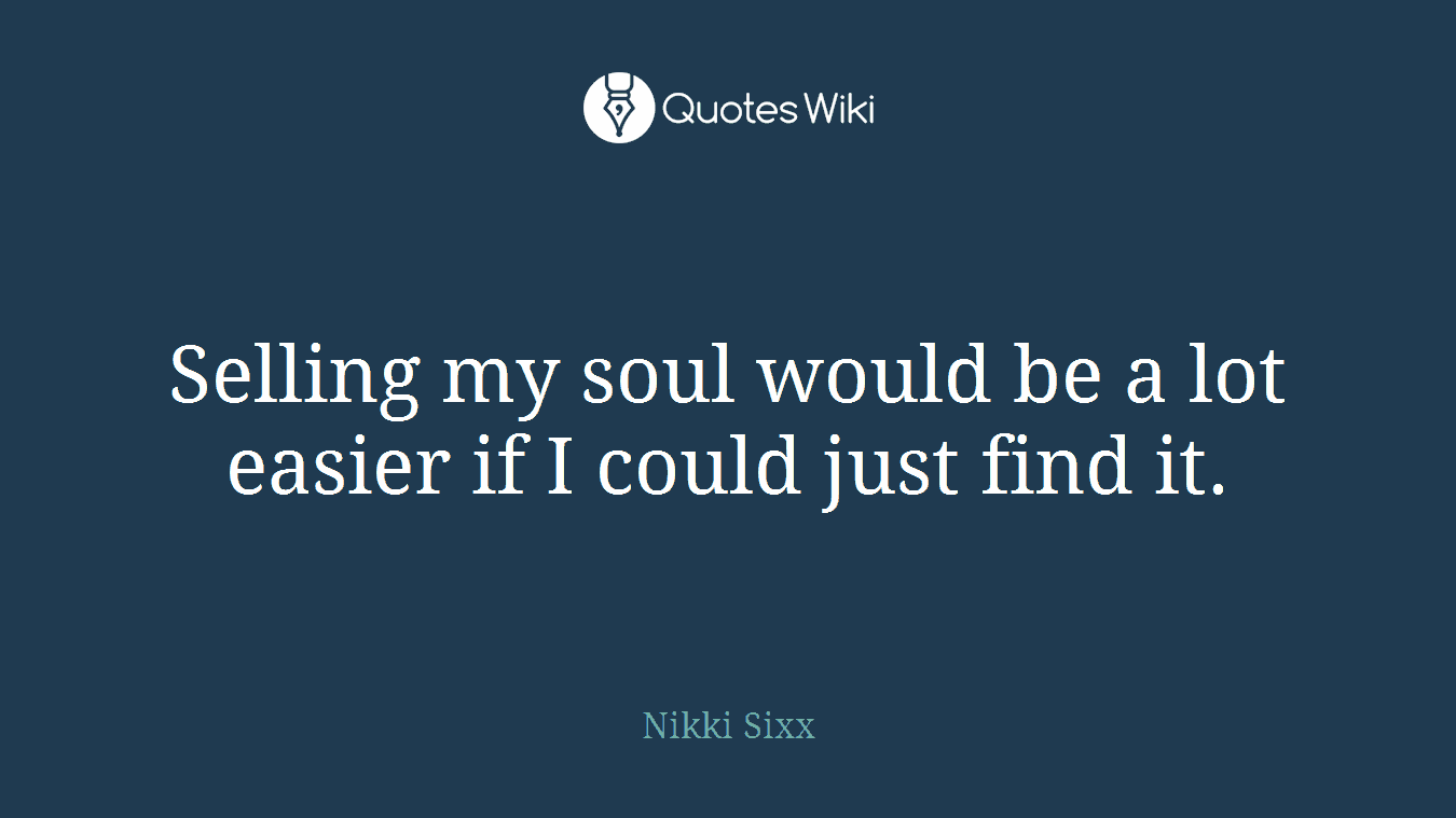 Selling my soul would be a lot easier if I could just find it.