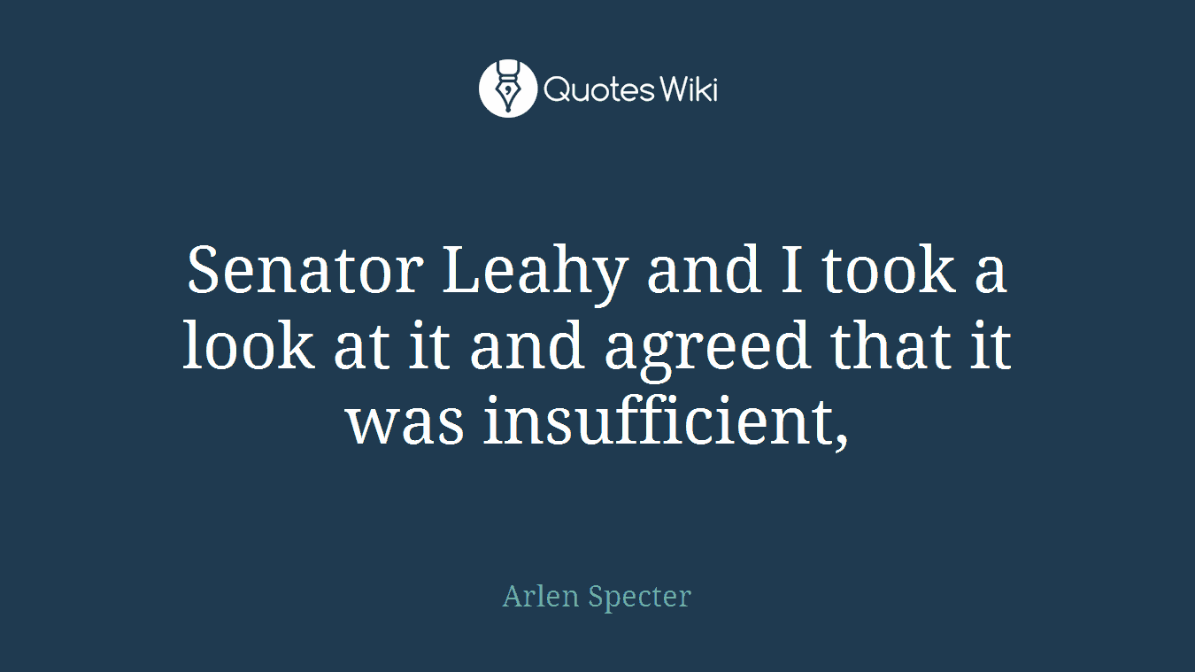 Senator Leahy and I took a look at it and agreed that it was insufficient,
