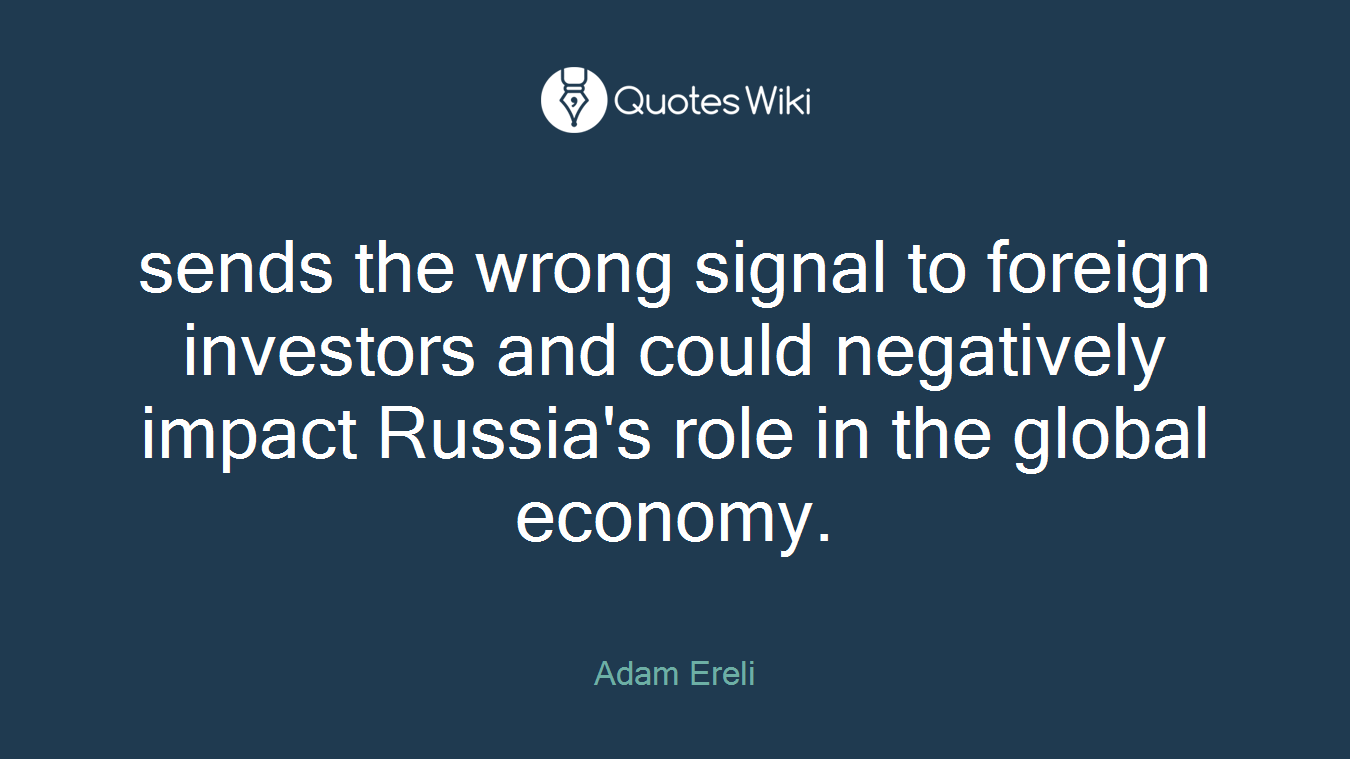 sends the wrong signal to foreign investors and could negatively impact Russia's role in the global economy.