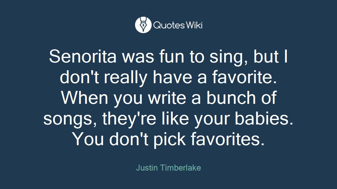 Senorita was fun to sing, but I don't really have a favorite. When you write a bunch of songs, they're like your babies. You don't pick favorites.