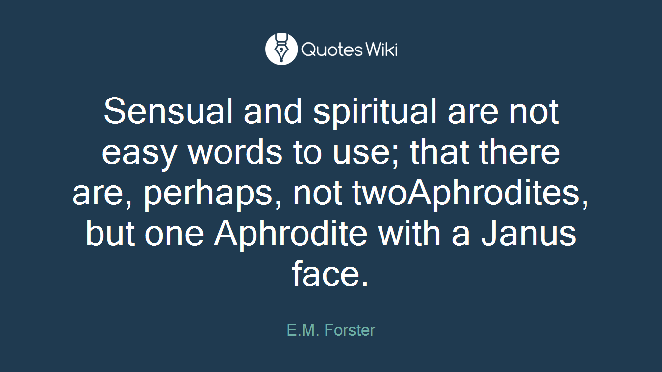 Sensual and spiritual are not easy words to use; that there are, perhaps, not twoAphrodites, but one Aphrodite with a Janus face.