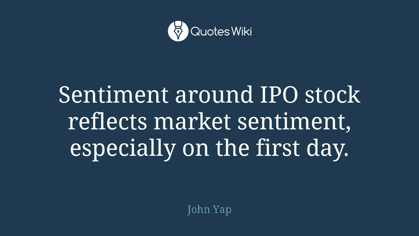 Sentiment around IPO stock reflects market sentiment, especially on the first day.