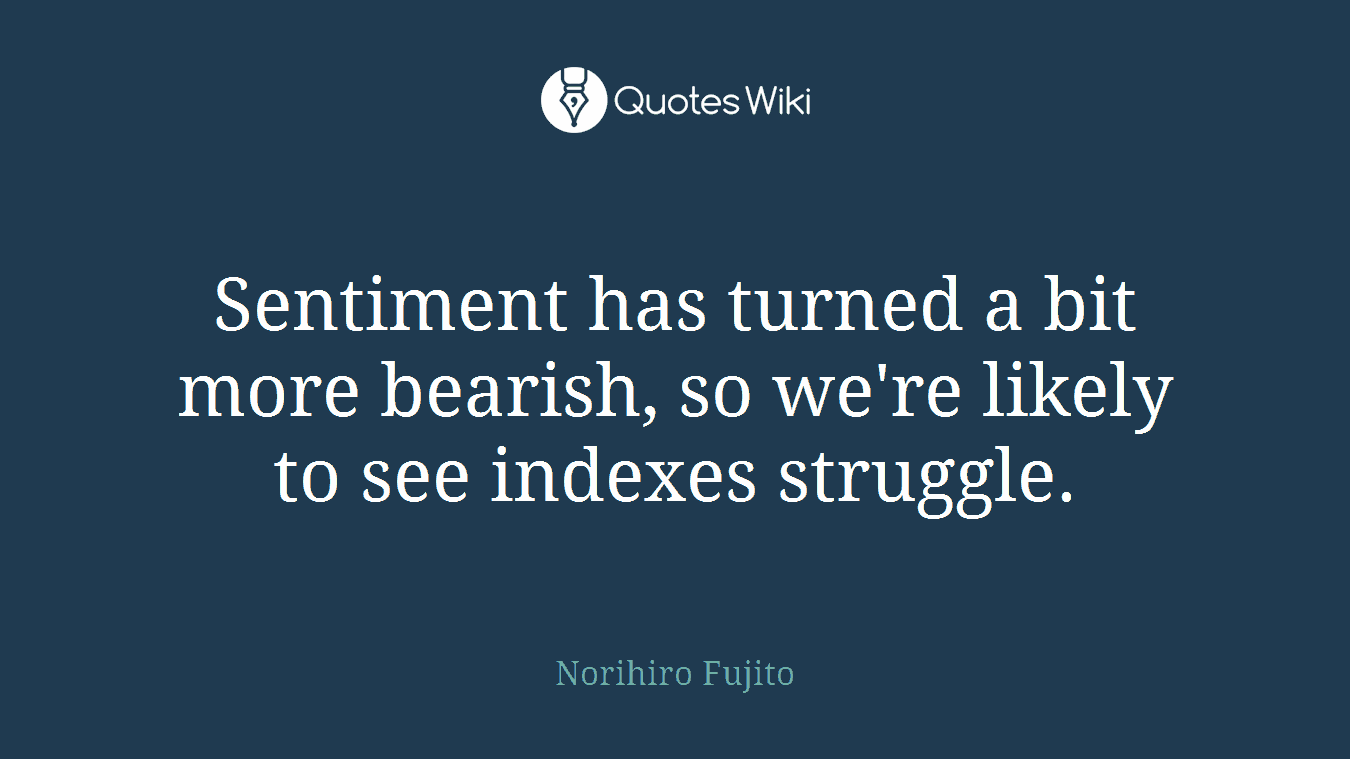 Sentiment has turned a bit more bearish, so we're likely to see indexes struggle.