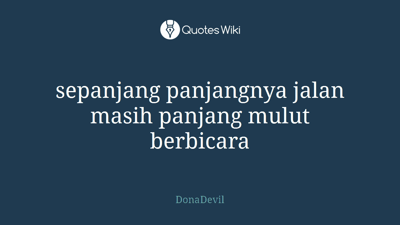sepanjang panjangnya jalan masih panjang mulut berbicara