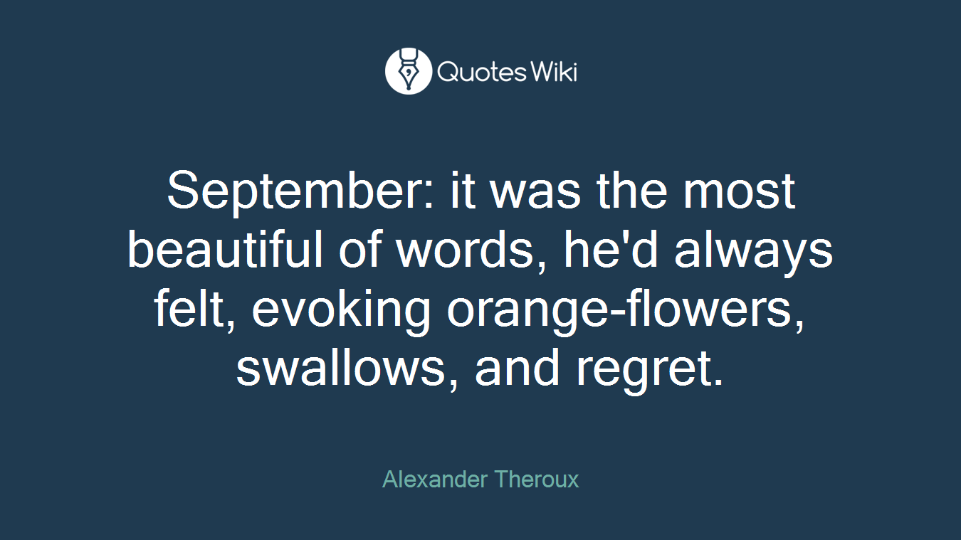 September: it was the most beautiful of words, he'd always felt, evoking orange-flowers, swallows, and regret.