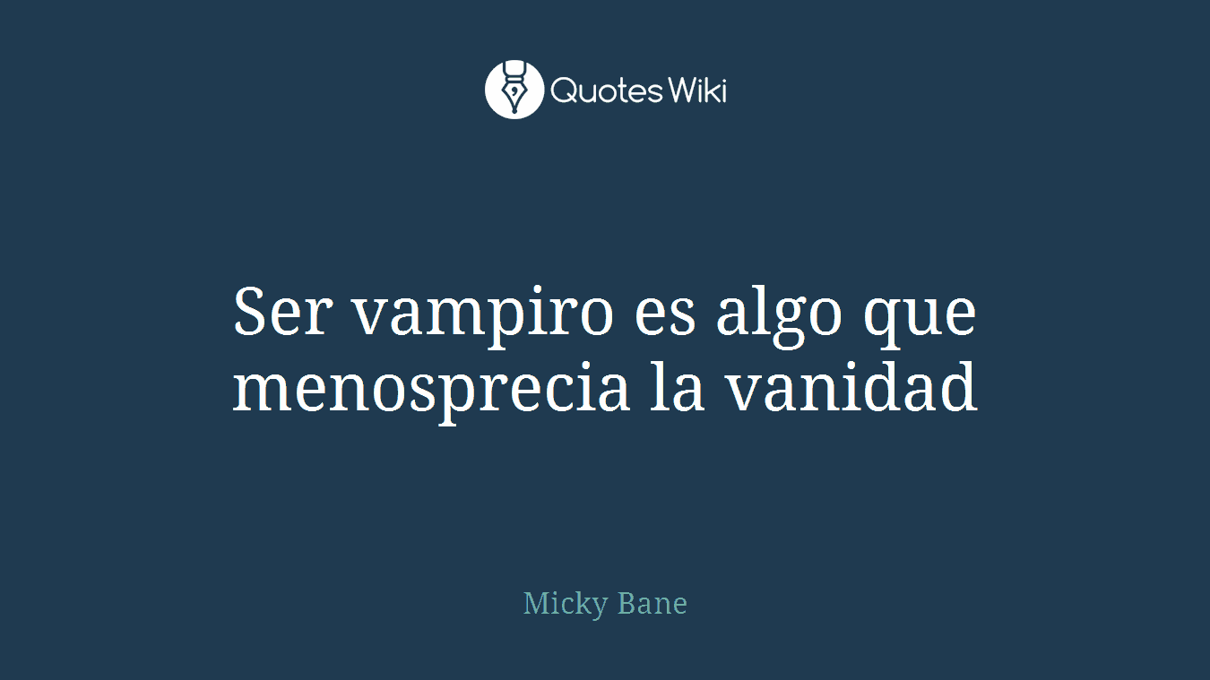 Ser vampiro es algo que menosprecia la vanidad