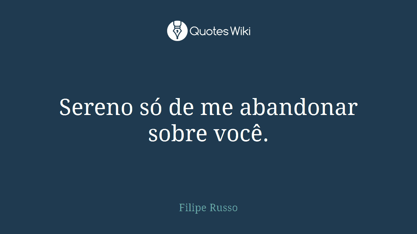 Sereno só de me abandonar sobre você.