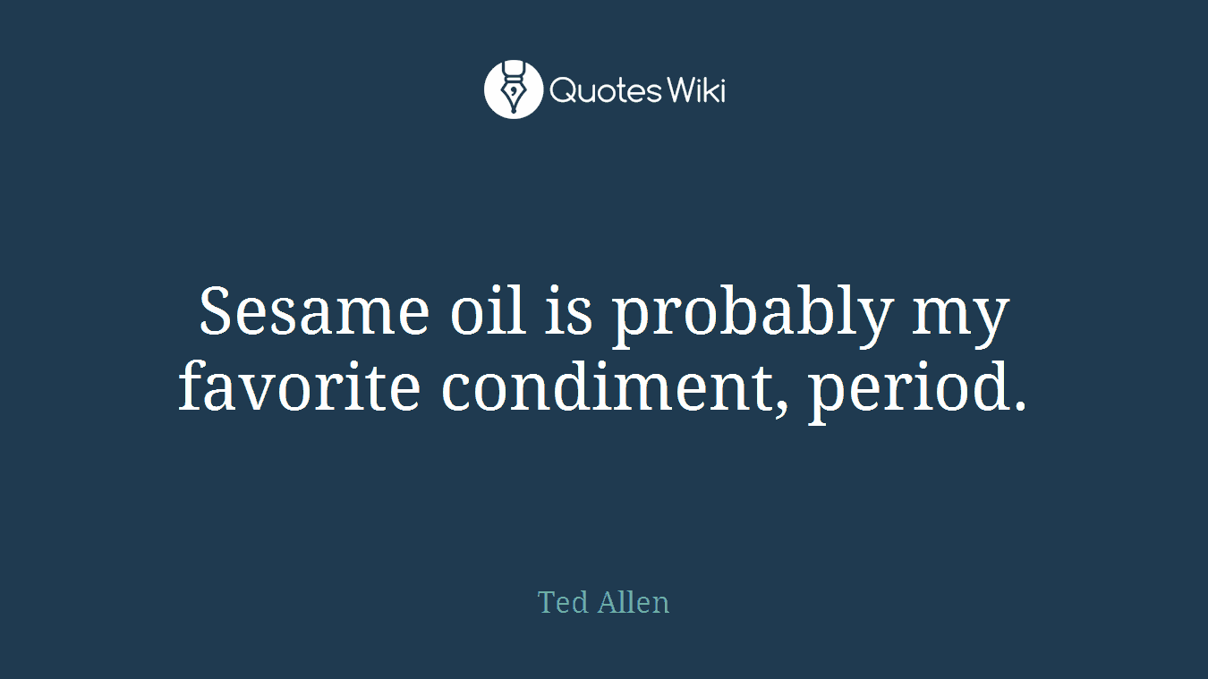 Sesame oil is probably my favorite condiment, period.