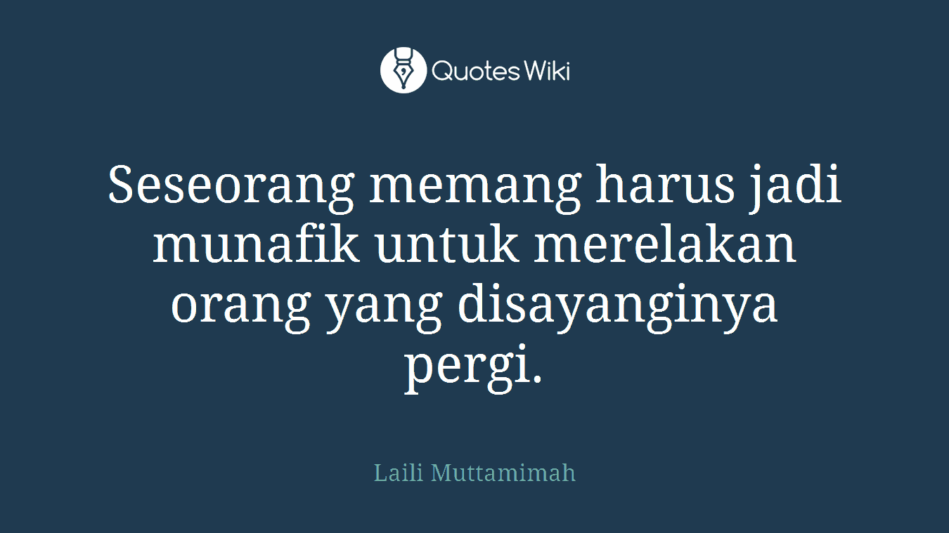 Seseorang memang harus jadi munafik untuk merelakan orang yang disayanginya pergi.