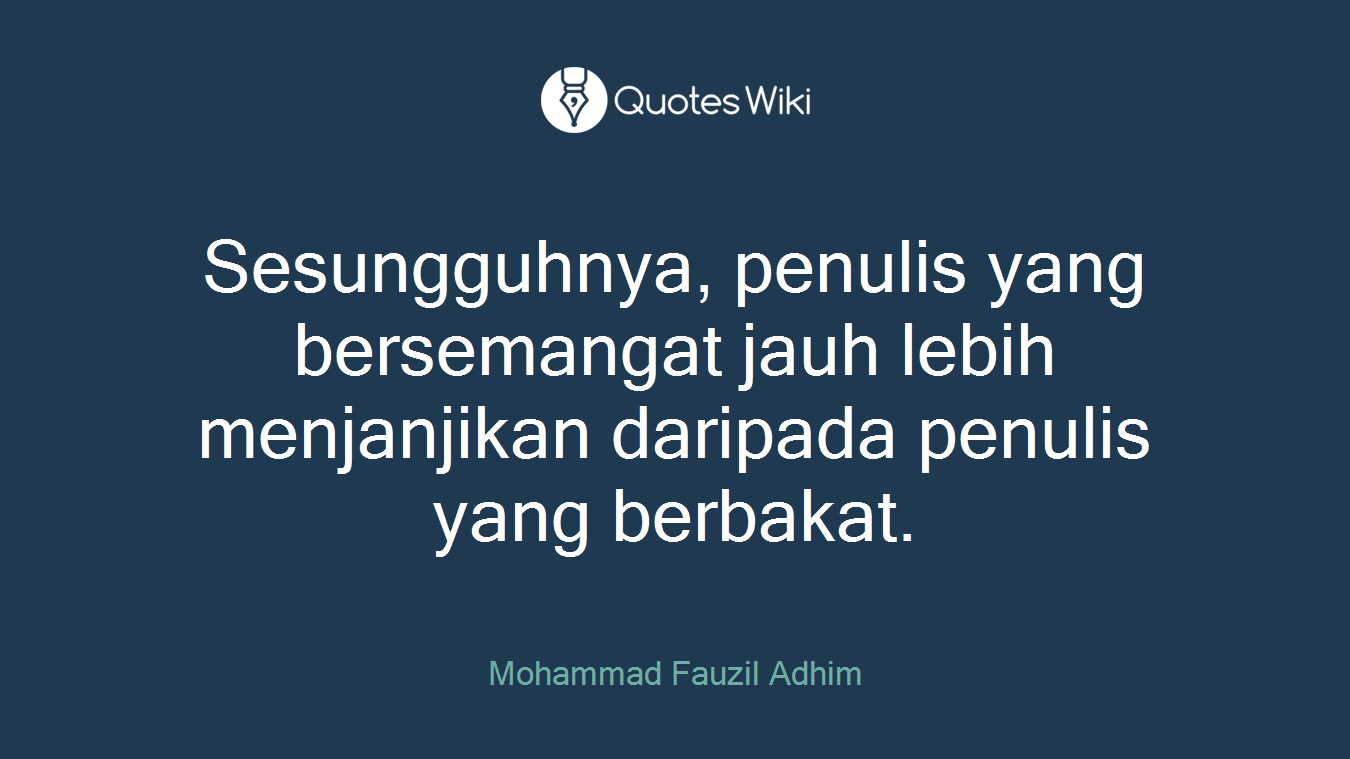 Sesungguhnya, penulis yang bersemangat jauh lebih menjanjikan daripada penulis yang berbakat.