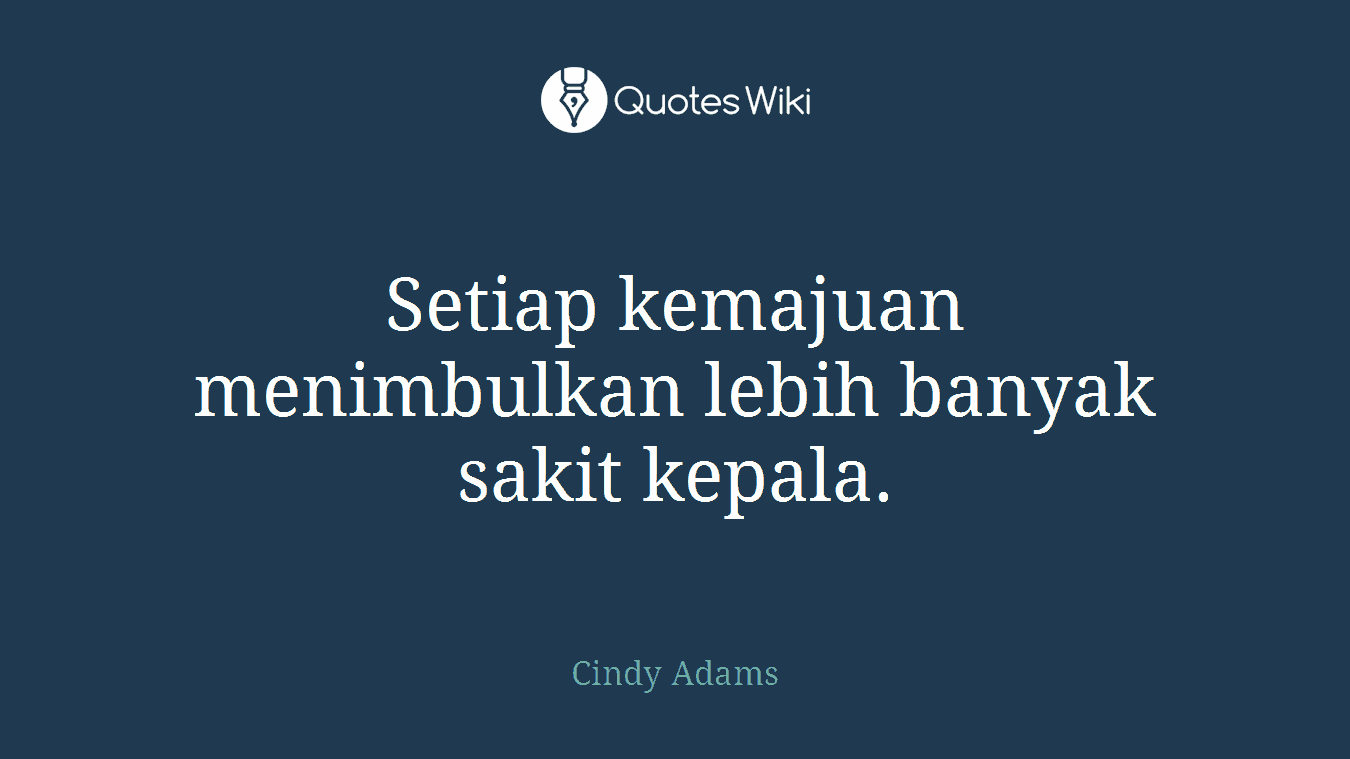 Setiap kemajuan menimbulkan lebih banyak sakit kepala.