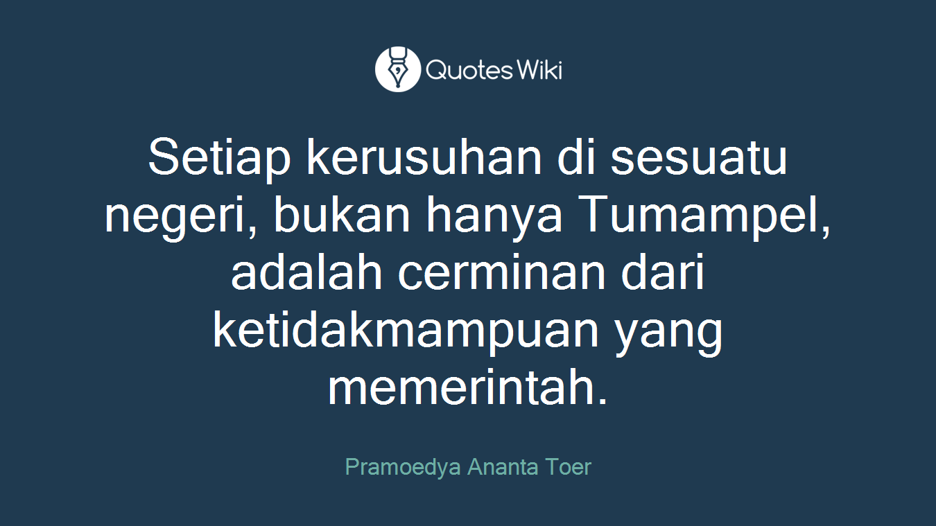 Setiap kerusuhan di sesuatu negeri, bukan hanya Tumampel, adalah cerminan dari ketidakmampuan yang memerintah.