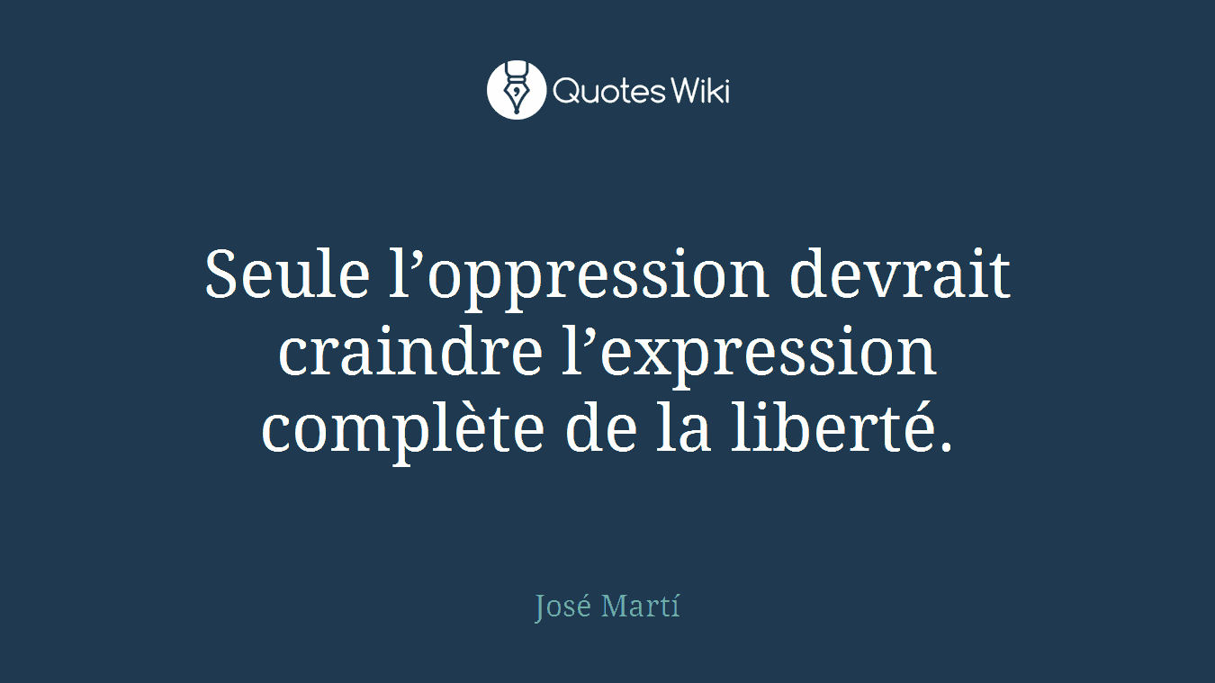 Seule l’oppression devrait craindre l’expression complète de la liberté.