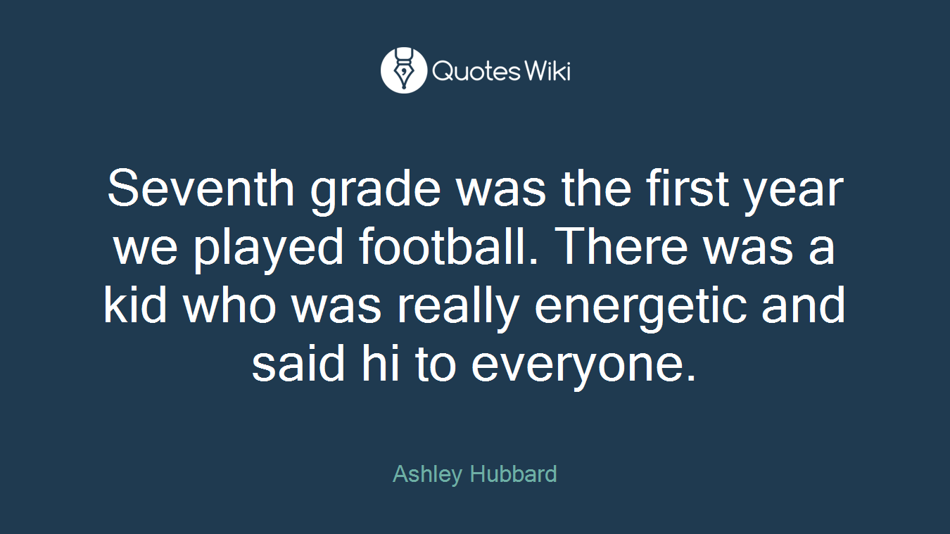Seventh grade was the first year we played football. There was a kid who was really energetic and said hi to everyone.