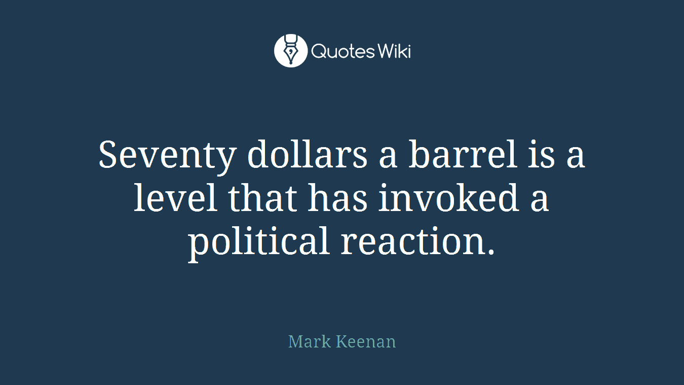 Seventy dollars a barrel is a level that has invoked a political reaction.