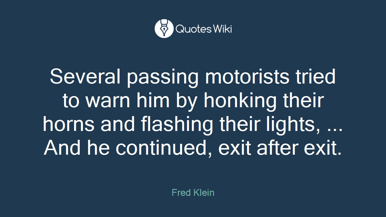Several passing motorists tried to warn him by honking their horns and flashing their lights, ... And he continued, exit after exit.