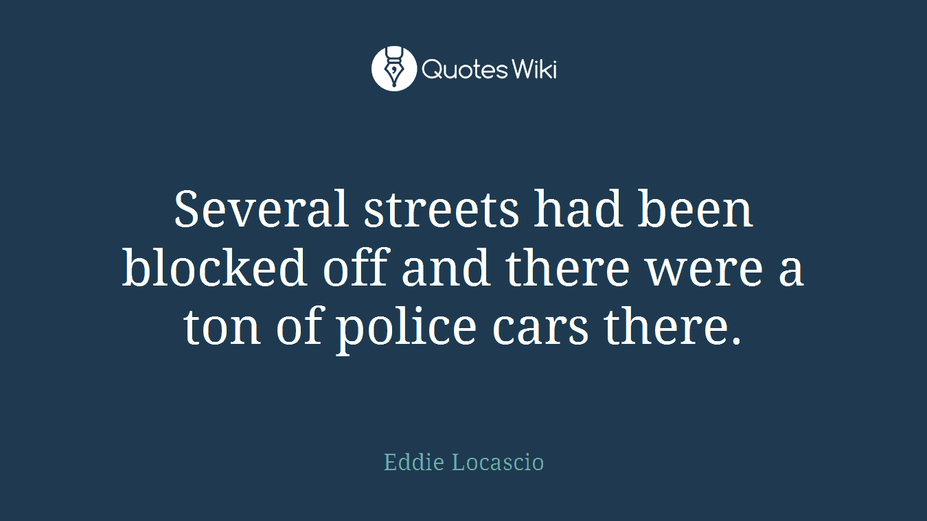 Several streets had been blocked off and there were a ton of police cars there.