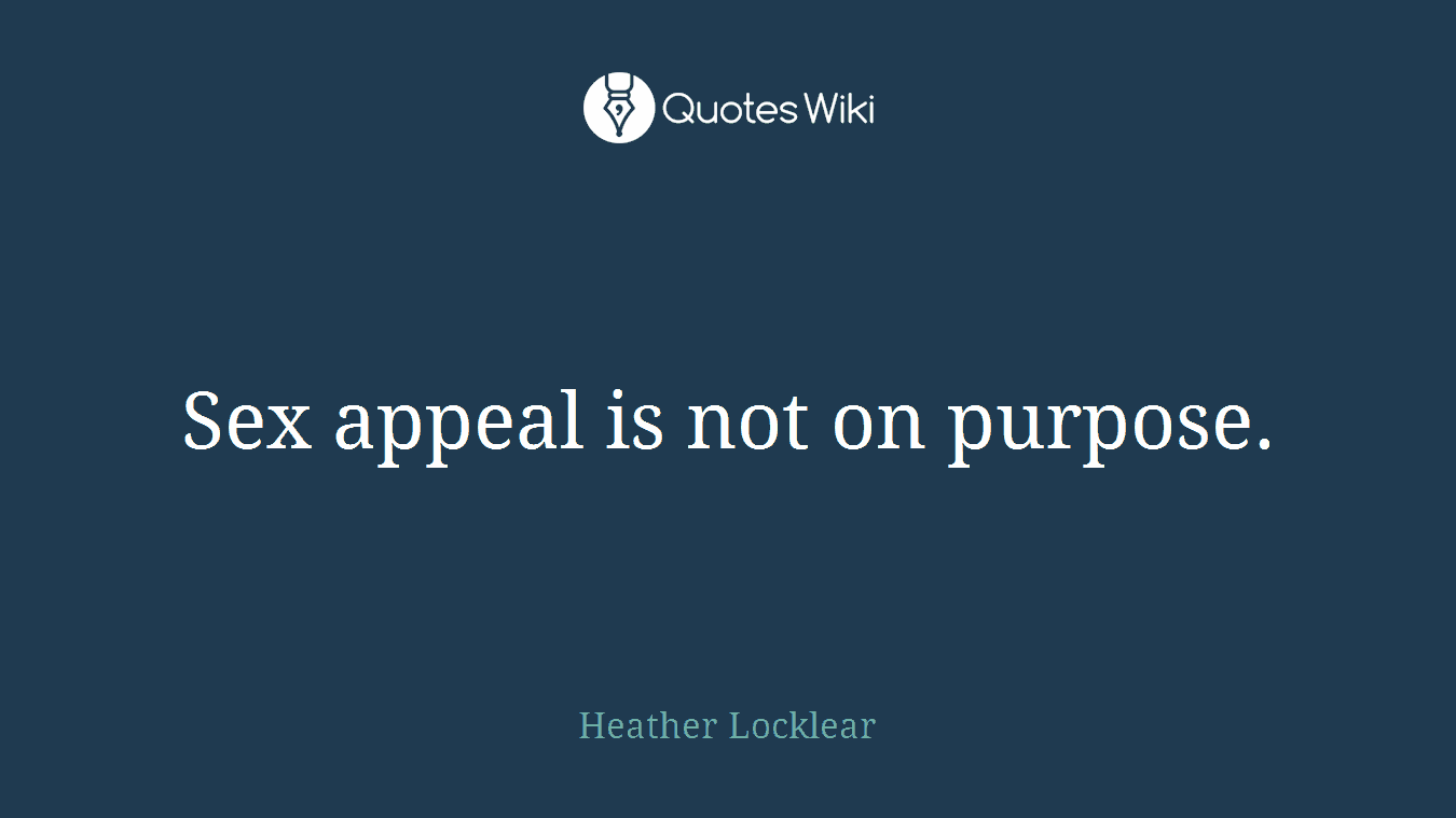 Sex appeal is not on purpose.