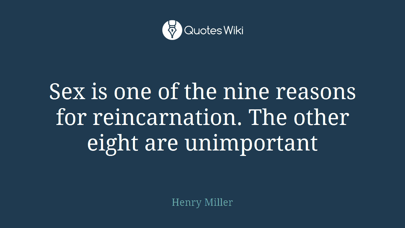 Sex is one of the nine reasons for reincarnation. The other eight are unimportant