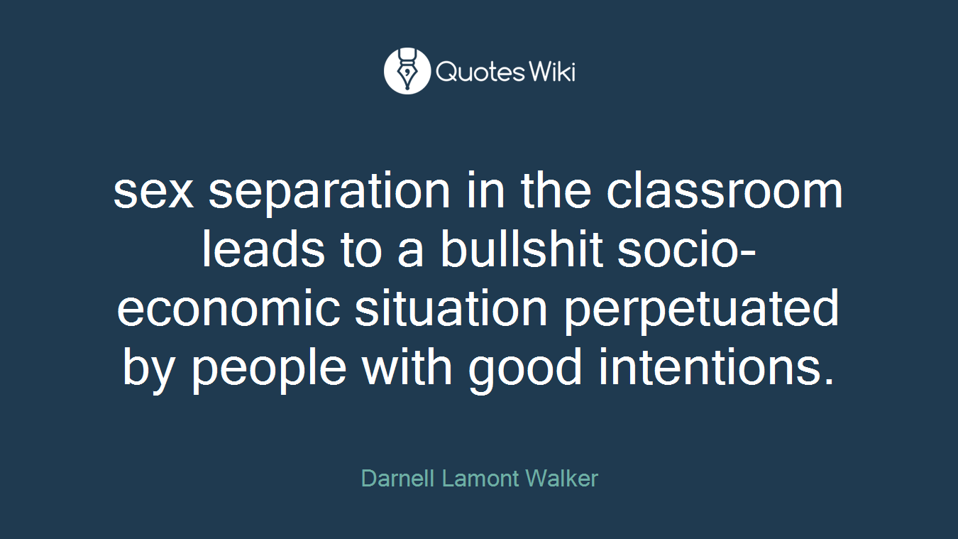sex separation in the classroom leads to a bullshit socio-economic situation perpetuated by people with good intentions.