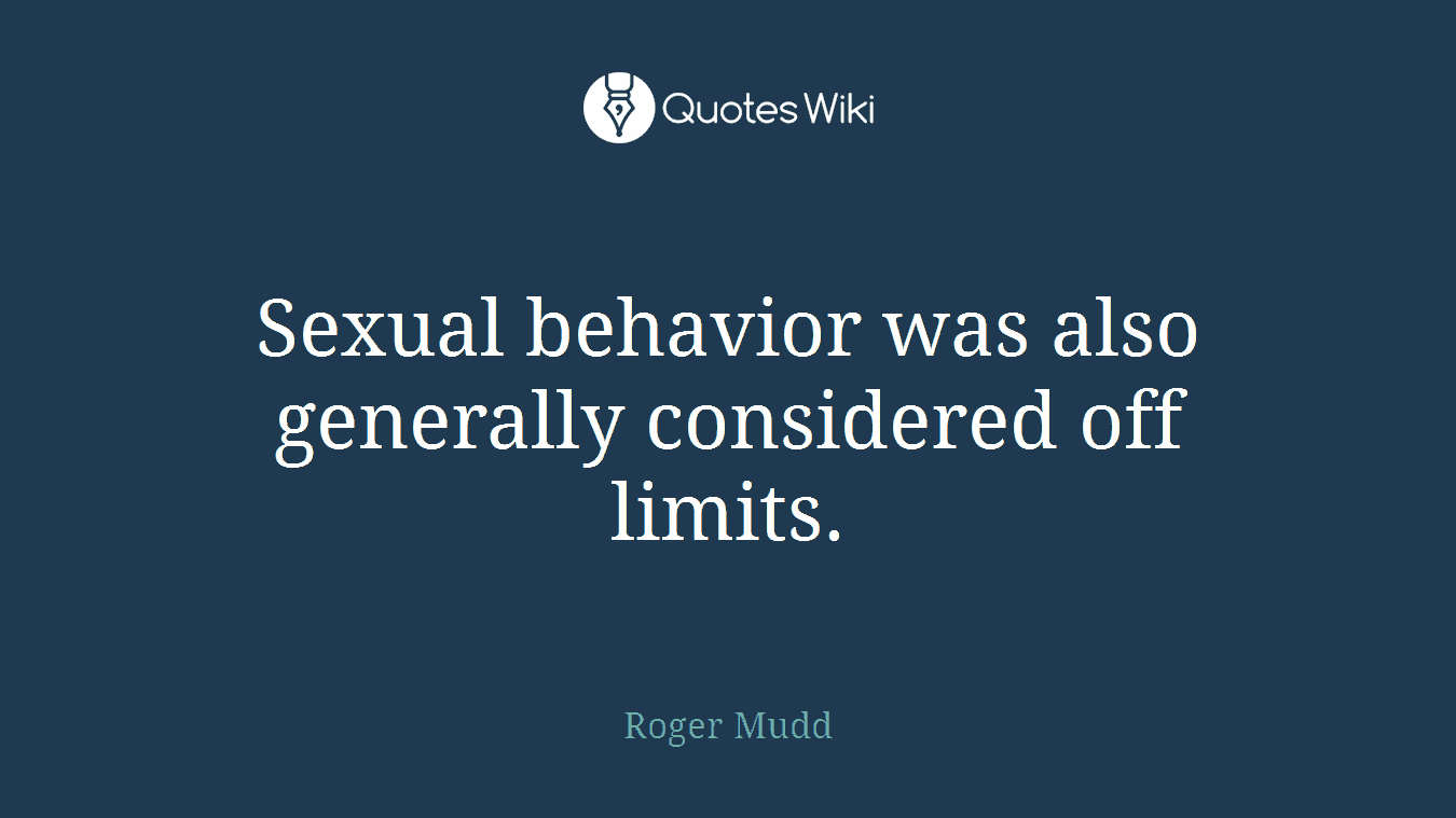 Sexual behavior was also generally considered off limits.