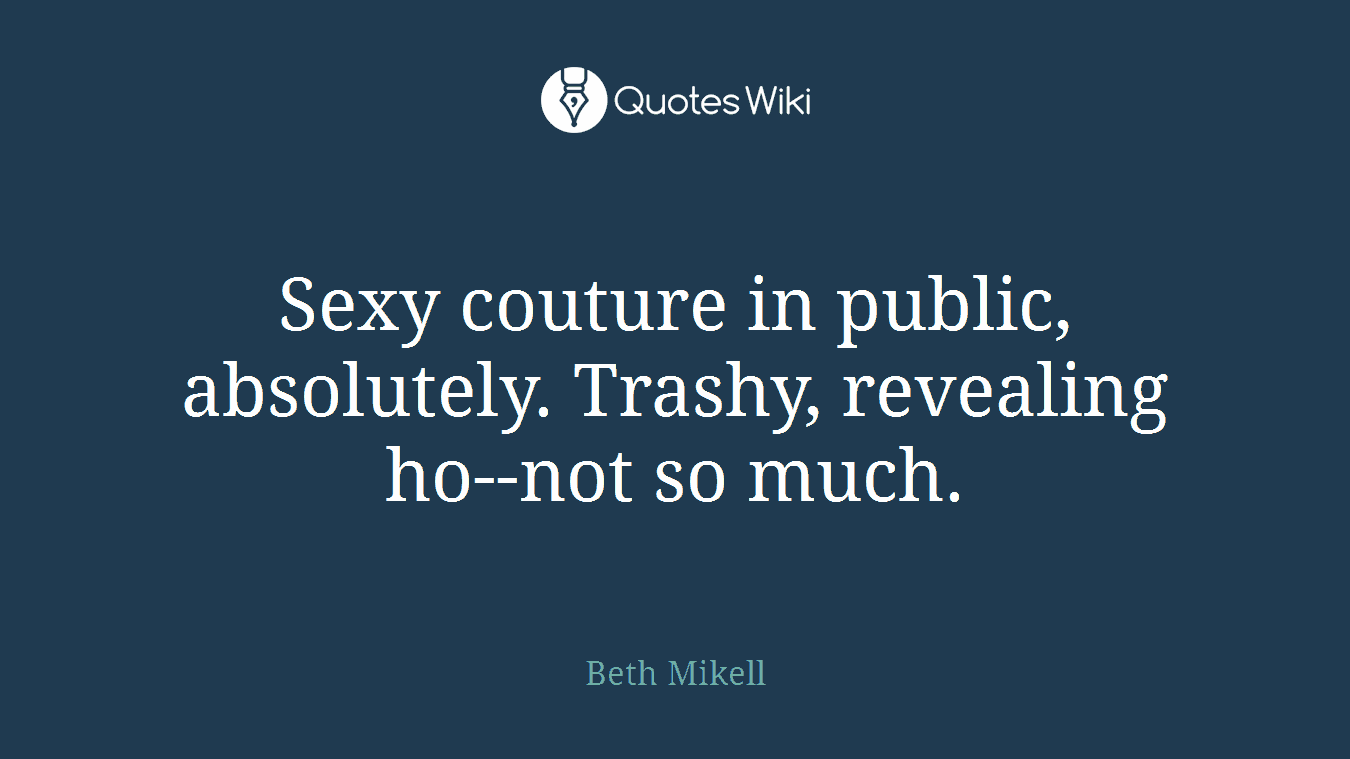 Sexy couture in public, absolutely. Trashy, revealing ho--not so much.