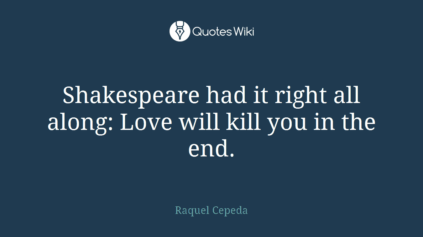 Shakespeare had it right all along: Love will kill you in the end.