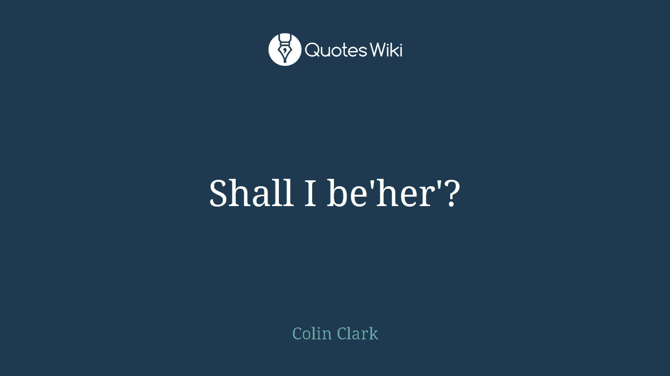 Shall I be'her'?