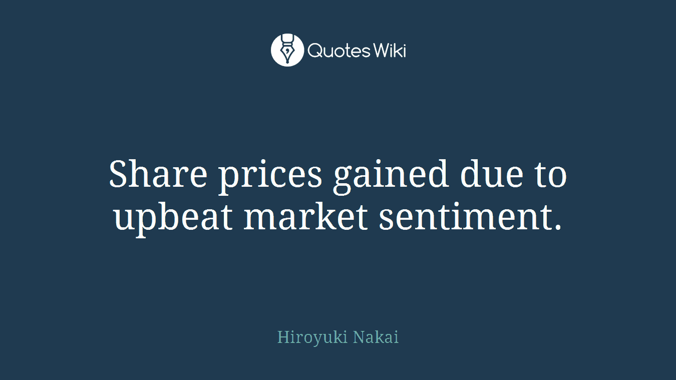 Share prices gained due to upbeat market sentiment.