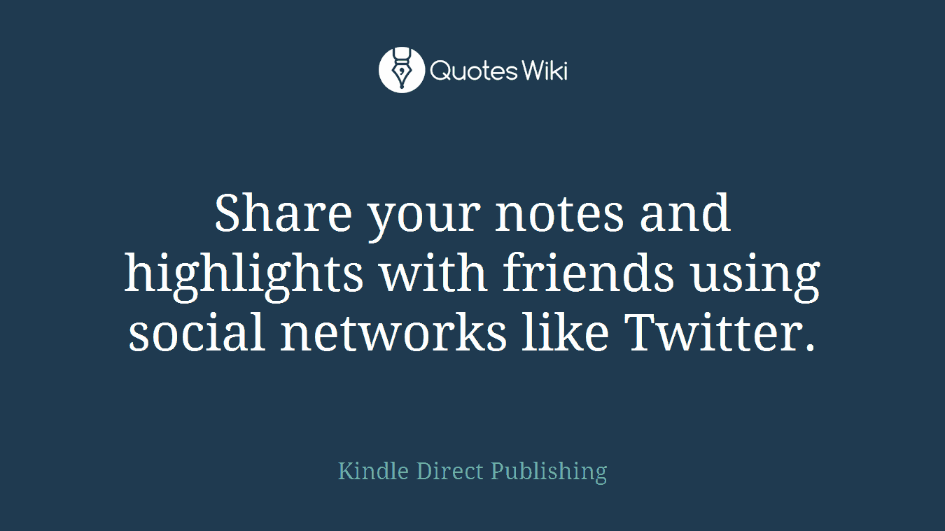 Share your notes and highlights with friends using social networks like Twitter.